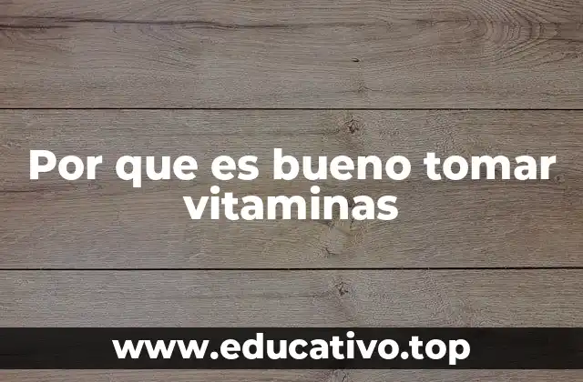 Por que es bueno tomar vitaminas