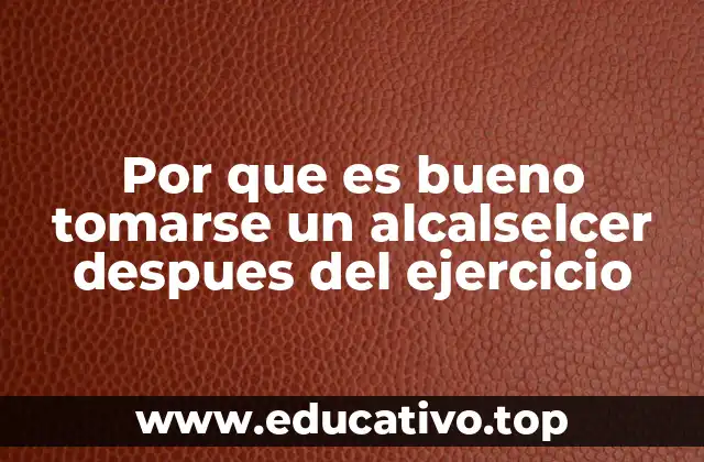 Por que es bueno tomarse un alcalselcer despues del ejercicio