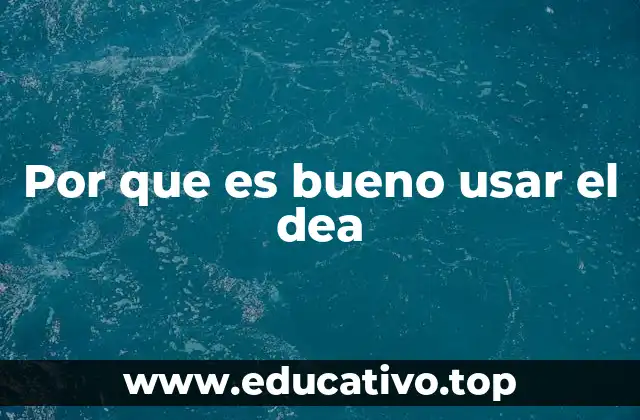 Por que es bueno usar el dea