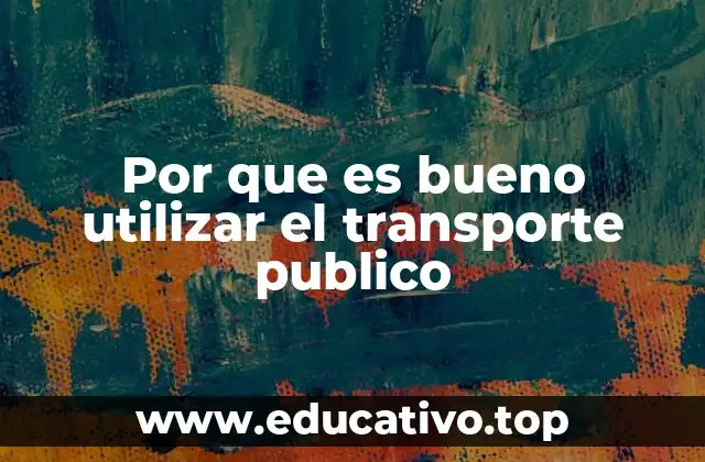 Por que es bueno utilizar el transporte publico