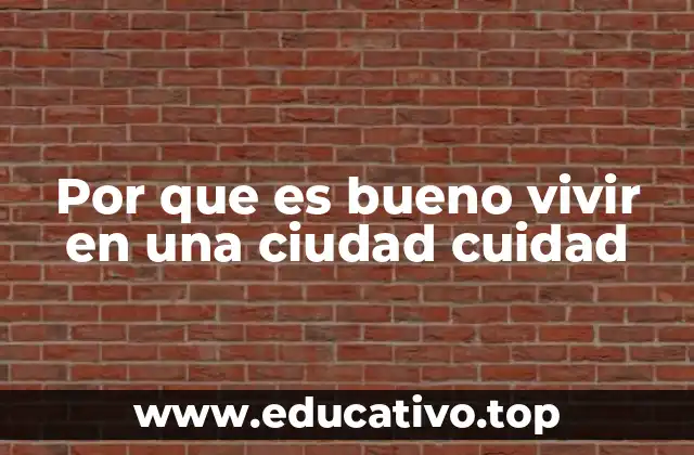 Por que es bueno vivir en una ciudad cuidad