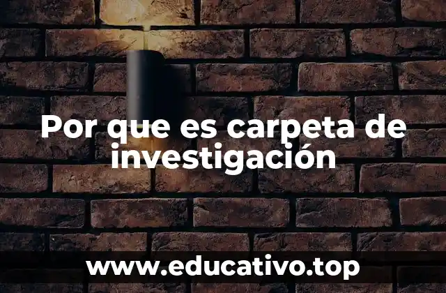 Por que es carpeta de investigación