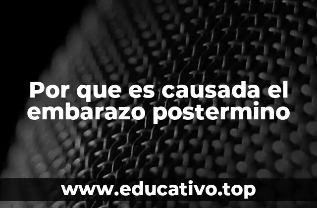 Por que es causada el embarazo postermino