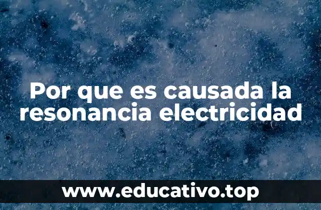 Por que es causada la resonancia electricidad