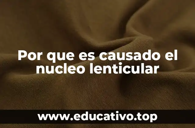 Por que es causado el nucleo lenticular