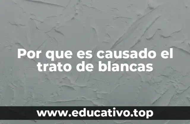 Por que es causado el trato de blancas