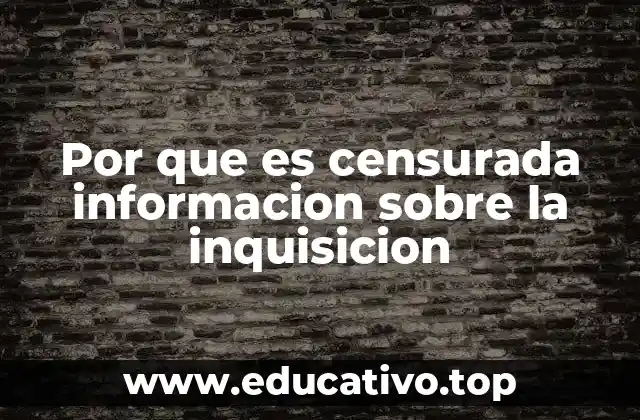 Por que es censurada informacion sobre la inquisicion