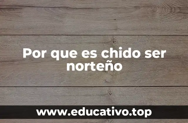 Por que es chido ser norteño