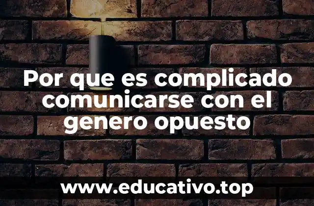 Por que es complicado comunicarse con el genero opuesto