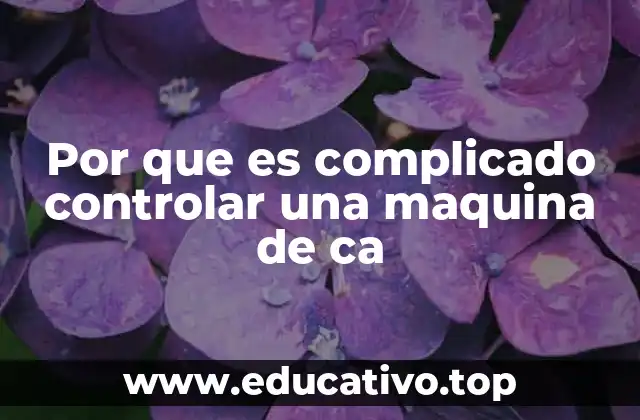 Por que es complicado controlar una maquina de ca