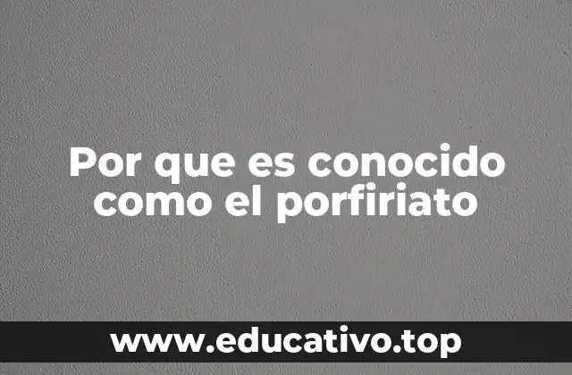 Por que es conocido como el porfiriato