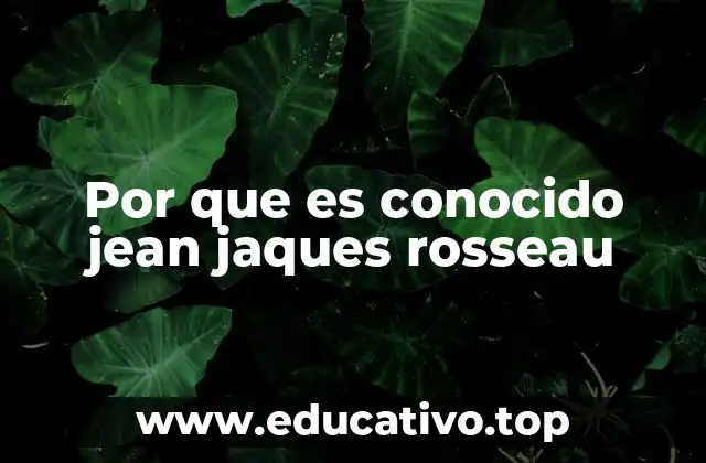 Por que es conocido jean jaques rosseau
