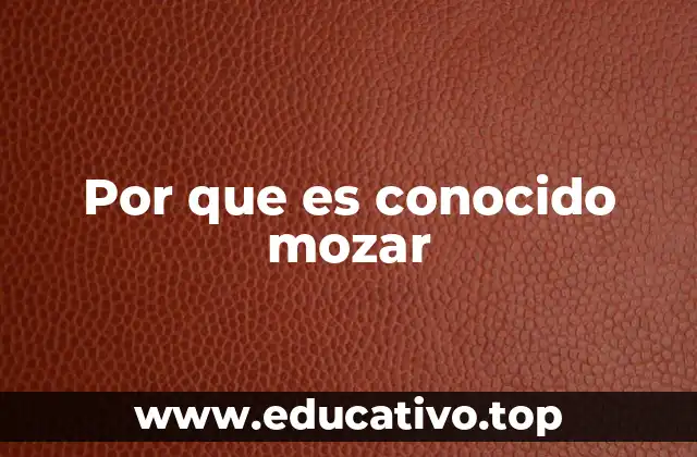 Por que es conocido mozar