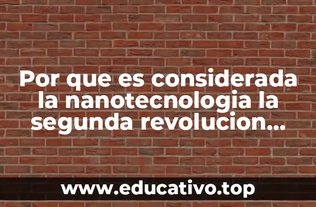Por que es considerada la nanotecnologia la segunda revolucion industrial
