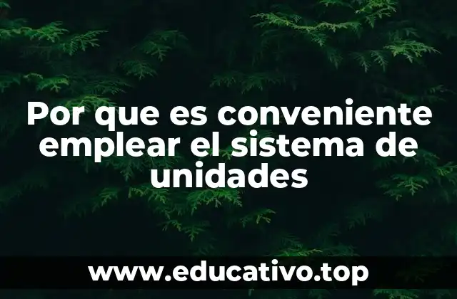 Por que es conveniente emplear el sistema de unidades