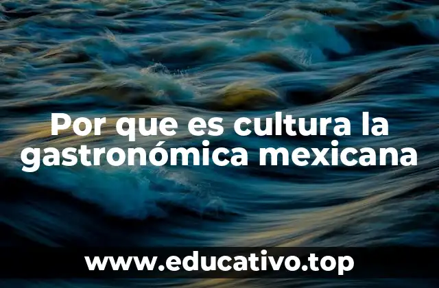 Por que es cultura la gastronómica mexicana