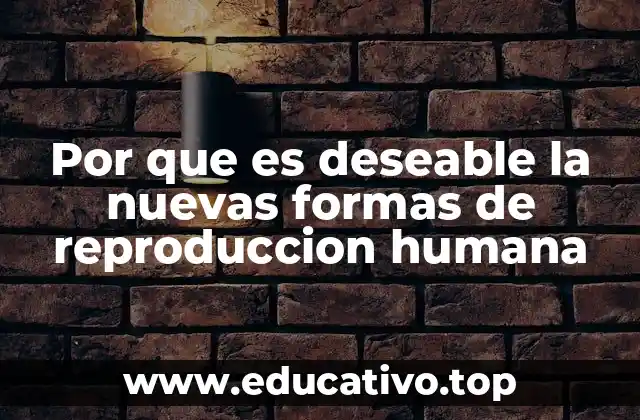 Por que es deseable la nuevas formas de reproduccion humana