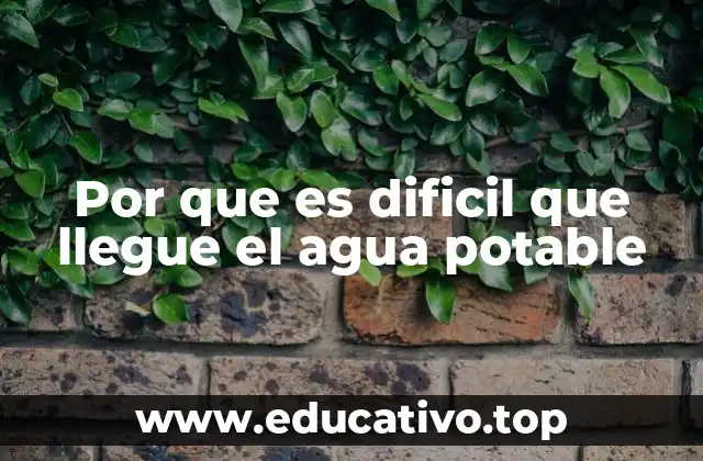 Las barreras geográficas y ambientales en el acceso al agua potable