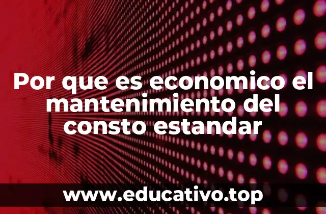 Por que es economico el mantenimiento del consto estandar