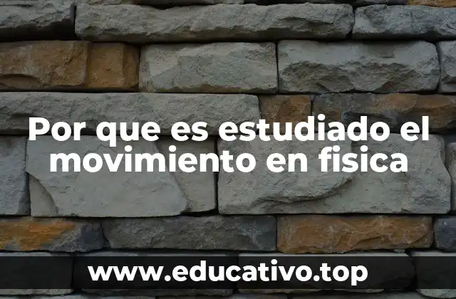 Por que es estudiado el movimiento en fisica