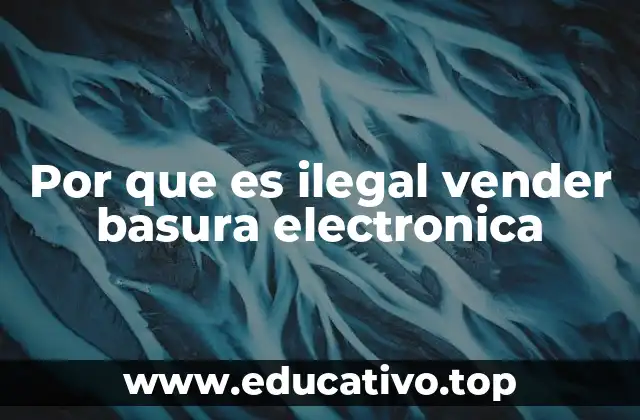 Por que es ilegal vender basura electronica
