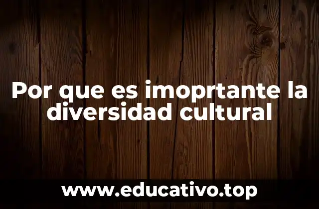 Por que es imoprtante la diversidad cultural