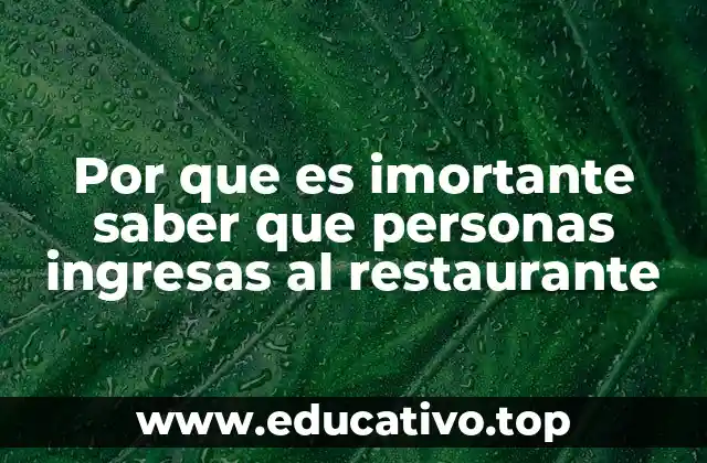 Por que es imortante saber que personas ingresas al restaurante