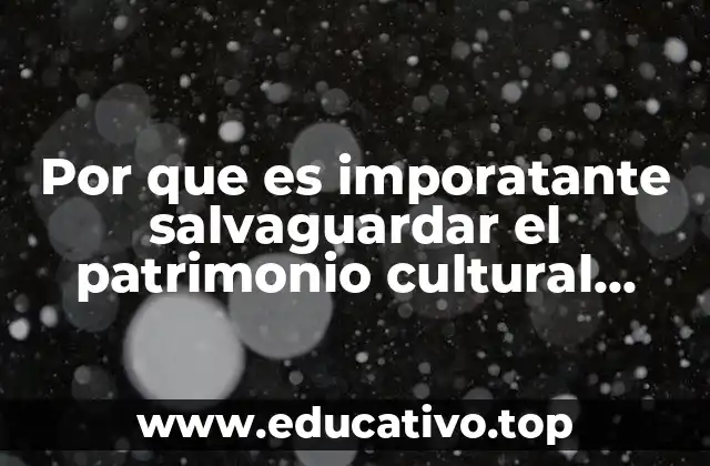 Por que es imporatante salvaguardar el patrimonio cultural inmaterial
