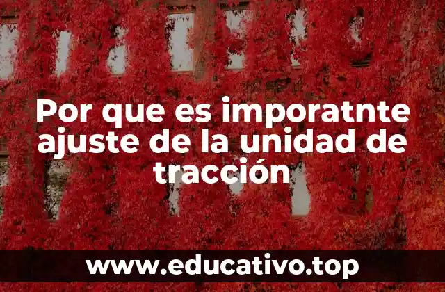 Por que es imporatnte ajuste de la unidad de tracción