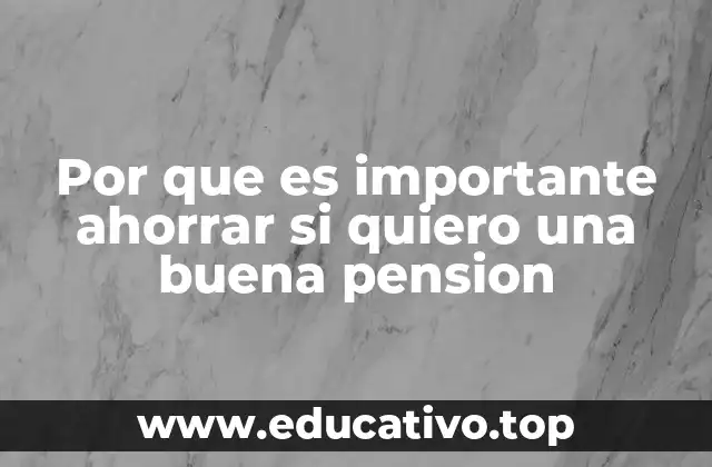 Por que es importante ahorrar si quiero una buena pension