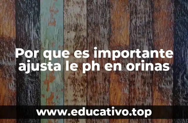 Por que es importante ajusta le ph en orinas