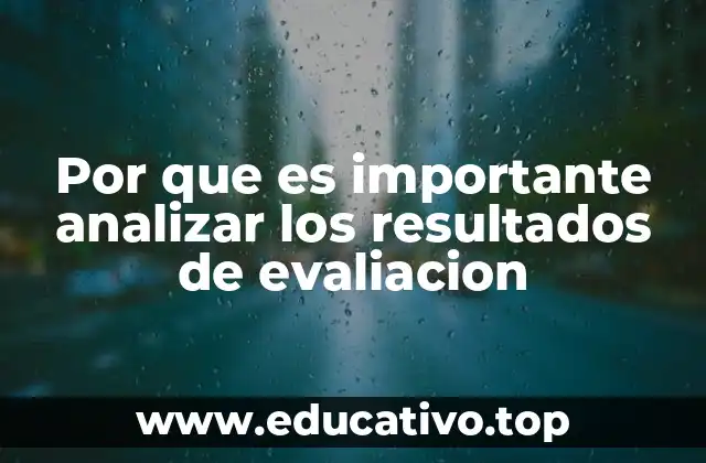 Por que es importante analizar los resultados de evaliacion