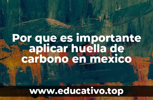 Por que es importante aplicar huella de carbono en mexico