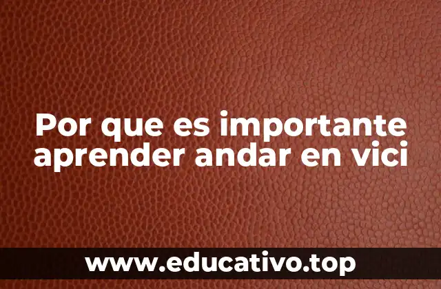 Por que es importante aprender andar en vici