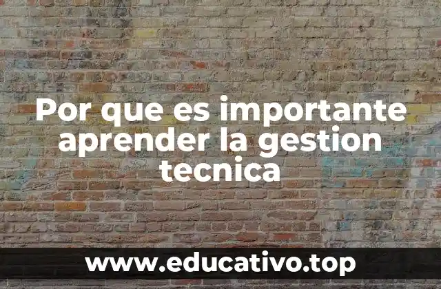 Por que es importante aprender la gestion tecnica