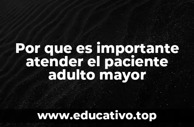 Por que es importante atender el paciente adulto mayor