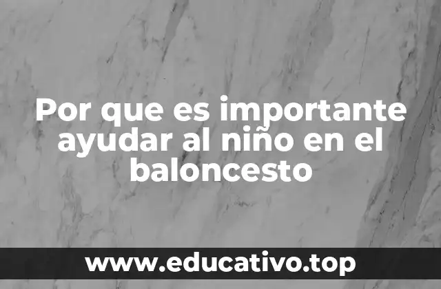 Por que es importante ayudar al niño en el baloncesto