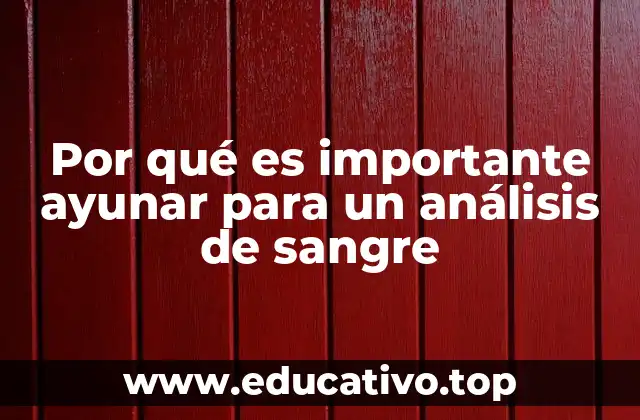 Por qué es importante ayunar para un análisis de sangre