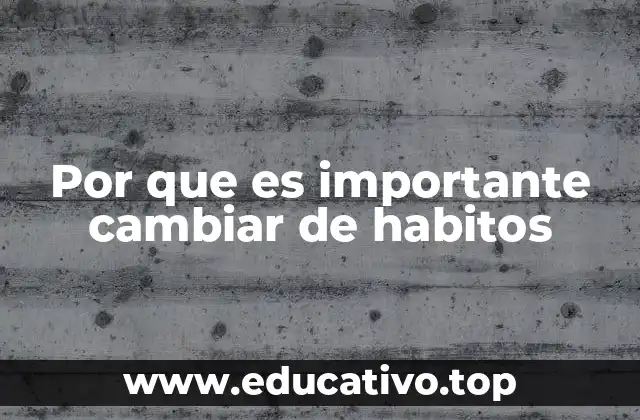 Por que es importante cambiar de habitos