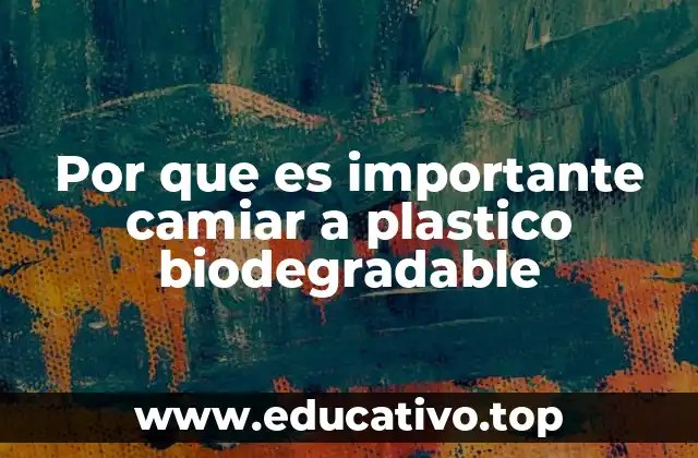 Por que es importante camiar a plastico biodegradable