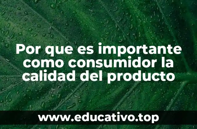 Por que es importante como consumidor la calidad del producto