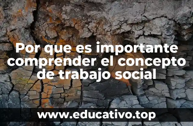 Por que es importante comprender el concepto de trabajo social