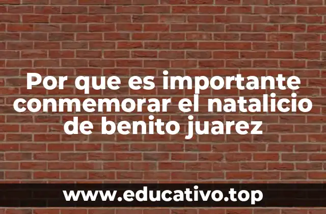 Por que es importante conmemorar el natalicio de benito juarez