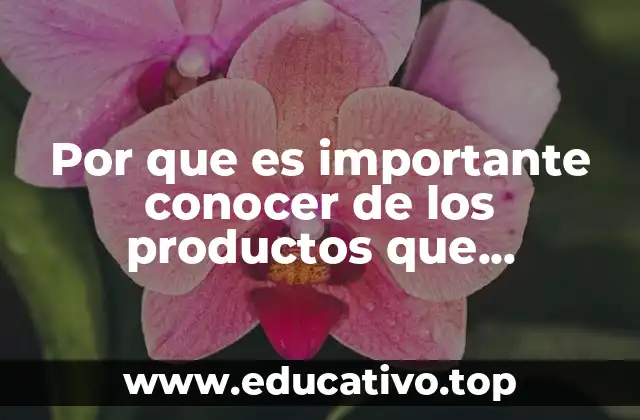 Por que es importante conocer de los productos que compramos