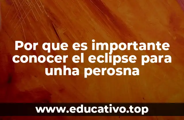 Por que es importante conocer el eclipse para unha perosna