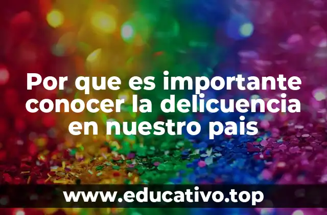 Por que es importante conocer la delicuencia en nuestro pais