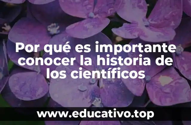 Por qué es importante conocer la historia de los científicos