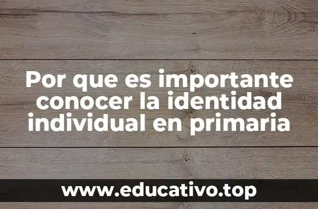 Por que es importante conocer la identidad individual en primaria