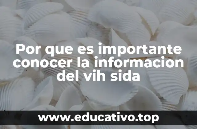 Por que es importante conocer la informacion del vih sida