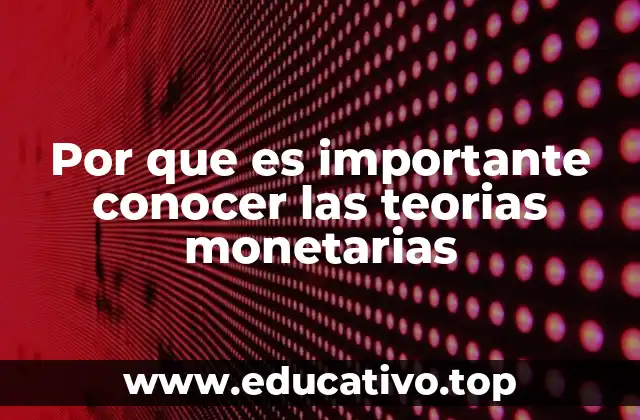 Por que es importante conocer las teorias monetarias
